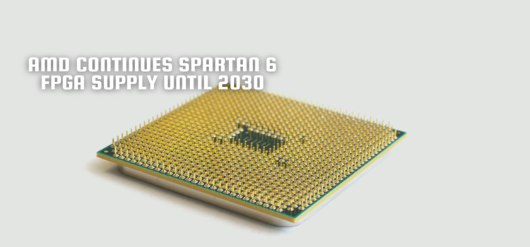 AMD Continues Spartan 6 FPGA Supply Until 2030